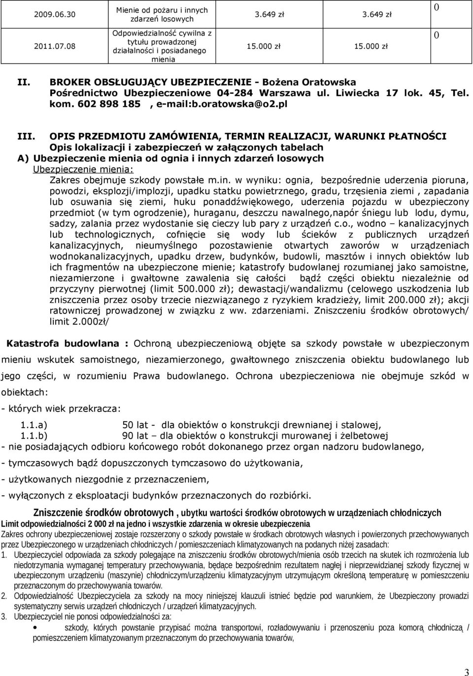 OPIS PRZEDMIOTU ZAMÓWIENIA, TERMIN REALIZACJI, WARUNKI PŁATNOŚCI Opis lokalizacji i zabezpieczeń w załączonych tabelach A) Ubezpieczenie mienia od ognia i innych zdarzeń losowych Ubezpieczenie