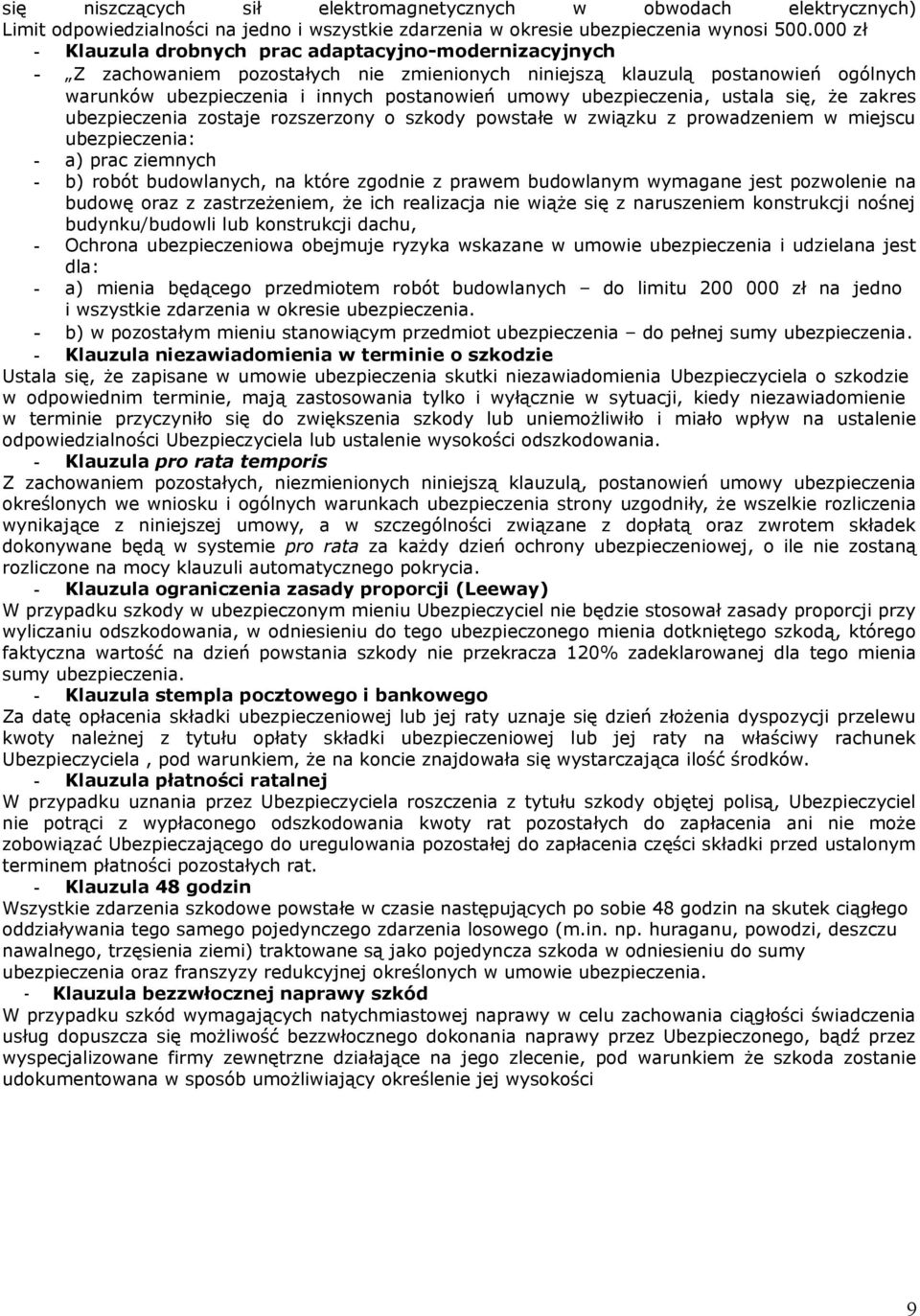 ubezpieczenia, ustala się, że zakres ubezpieczenia zostaje rozszerzony o szkody powstałe w związku z prowadzeniem w miejscu ubezpieczenia: - a) prac ziemnych - b) robót budowlanych, na które zgodnie