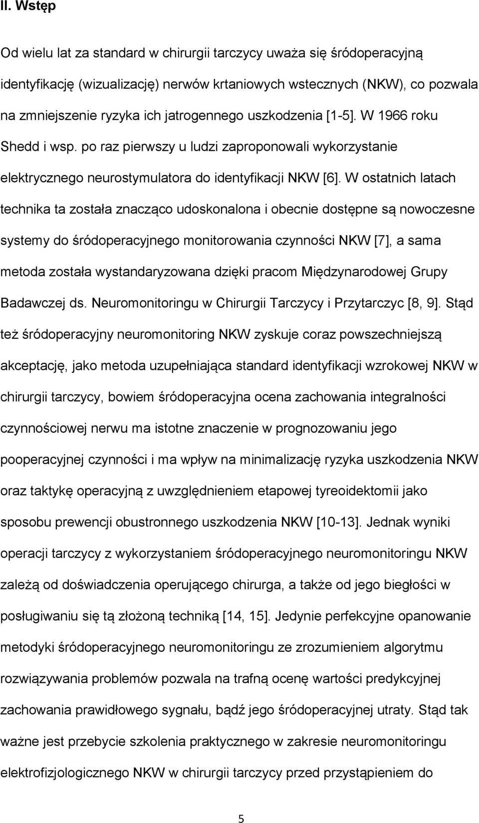 W ostatnich latach technika ta została znacząco udoskonalona i obecnie dostępne są nowoczesne systemy do śródoperacyjnego monitorowania czynności NKW [7], a sama metoda została wystandaryzowana