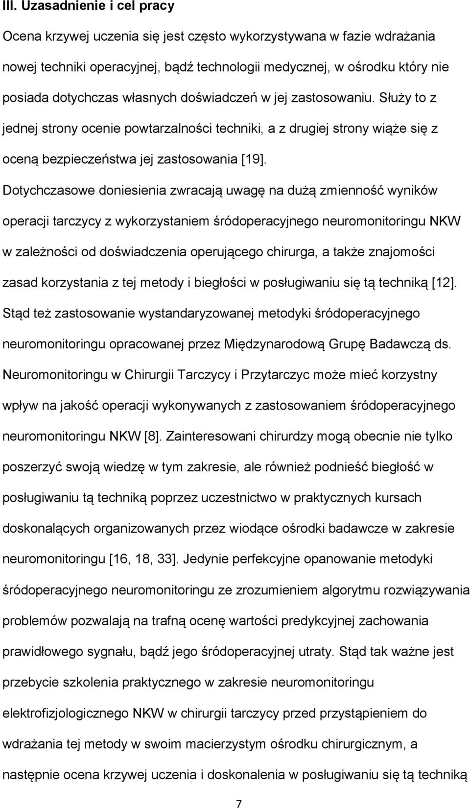 Dotychczasowe doniesienia zwracają uwagę na dużą zmienność wyników operacji tarczycy z wykorzystaniem śródoperacyjnego neuromonitoringu NKW w zależności od doświadczenia operującego chirurga, a także
