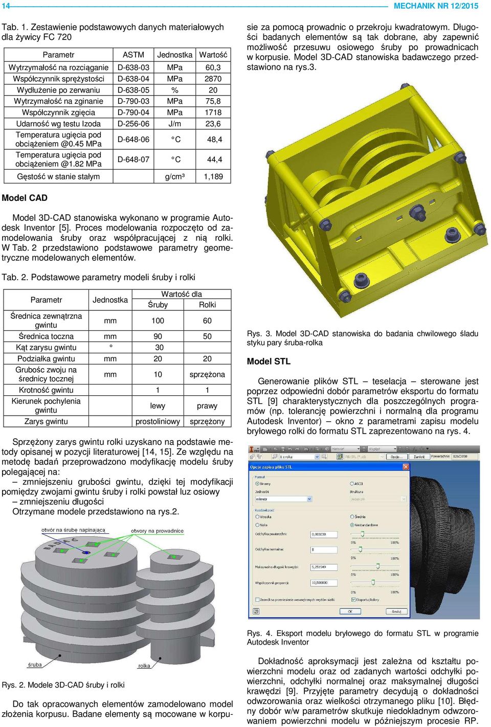 Zestawienie podstawowych danych materiałowych dla żywicy FC 720 Parametr ASTM Jednostka Wartość Wytrzymałość na rozciąganie D-638-03 MPa 60,3 Współczynnik sprężystości D-638-04 MPa 2870 Wydłużenie po