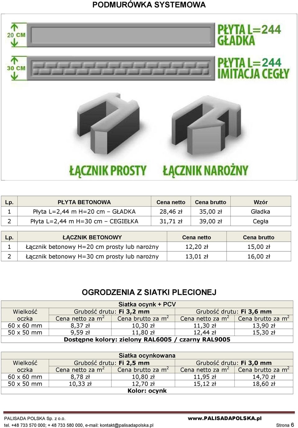 ocynk + PCV Wielkość Grubość drutu: Fi 3,2 mm Grubość drutu: Fi 3,6 mm oczka netto za m 2 brutto za m 2 netto za m 2 brutto za m 2 60 x 60 mm 8,37 zł 10,30 zł 11,30 zł 13,90 zł 50 x 50 mm 9,59 zł