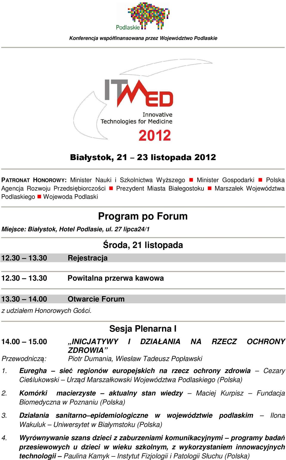 30 Rejestracja Środa, 21 listopada 12.30 13.30 Powitalna przerwa kawowa 13.30 14.00 Otwarcie Forum z udziałem Honorowych Gości. Sesja Plenarna I 14.00 15.