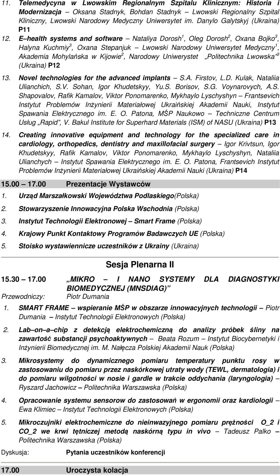 E health systems and software Nataliya Dorosh 1, Oleg Dorosh 2, Oxana Bojko 3, Halyna Kuchmiy 3, Oxana Stepanjuk Lwowski Narodowy Uniwersytet Medyczny 1, Akademia Mohylańska w Kijowie 2, Narodowy