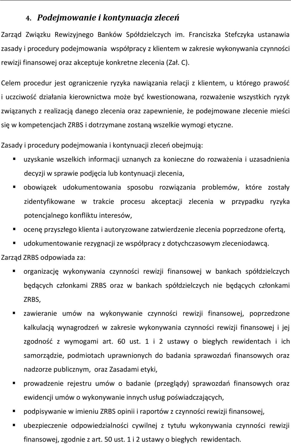 Celem procedur jest ograniczenie ryzyka nawiązania relacji z klientem, u którego prawość i uczciwość działania kierownictwa może być kwestionowana, rozważenie wszystkich ryzyk związanych z realizacją