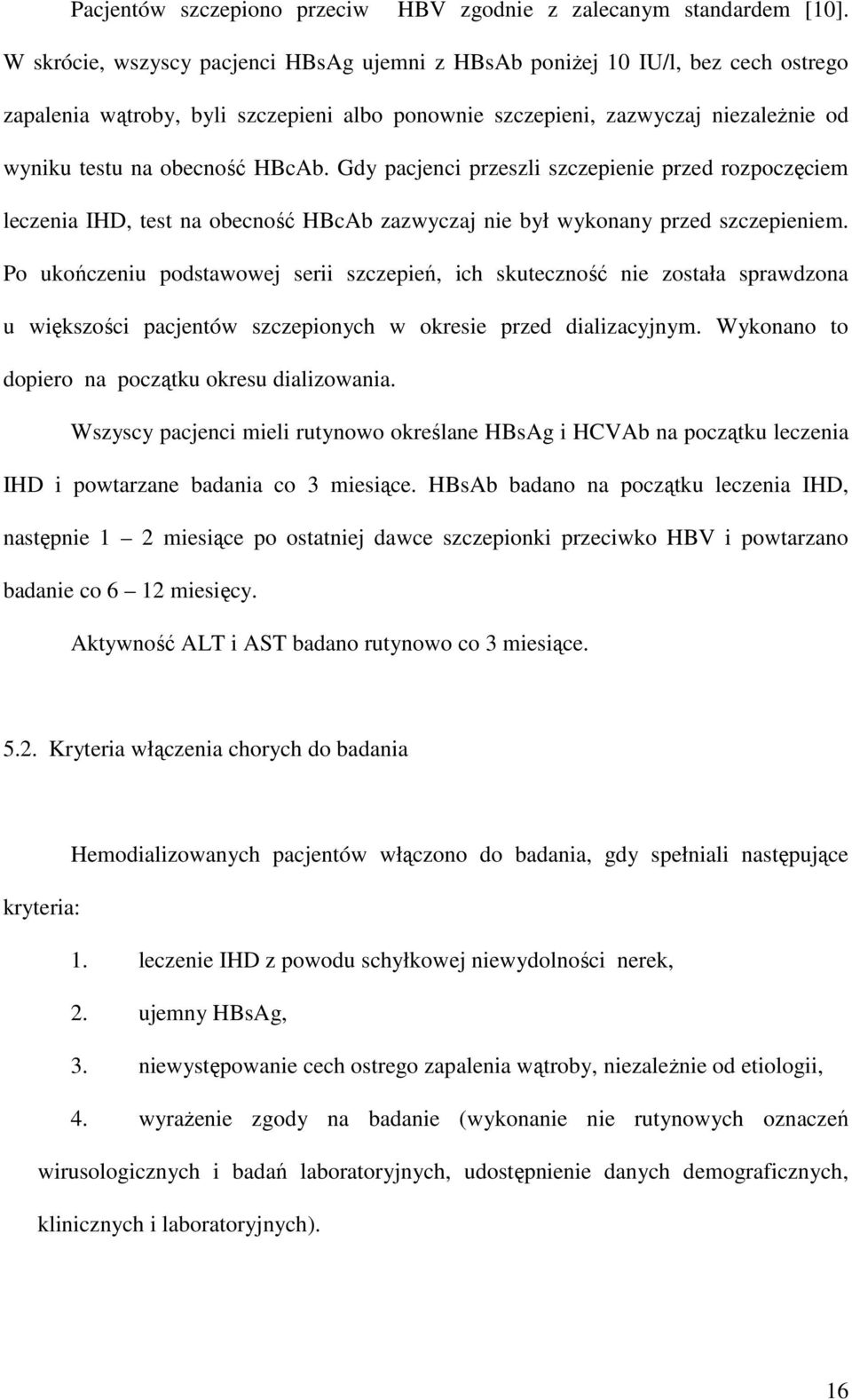 Gdy pacjenci przeszli szczepienie przed rozpoczęciem leczenia IHD, test na obecność HBcAb zazwyczaj nie był wykonany przed szczepieniem.