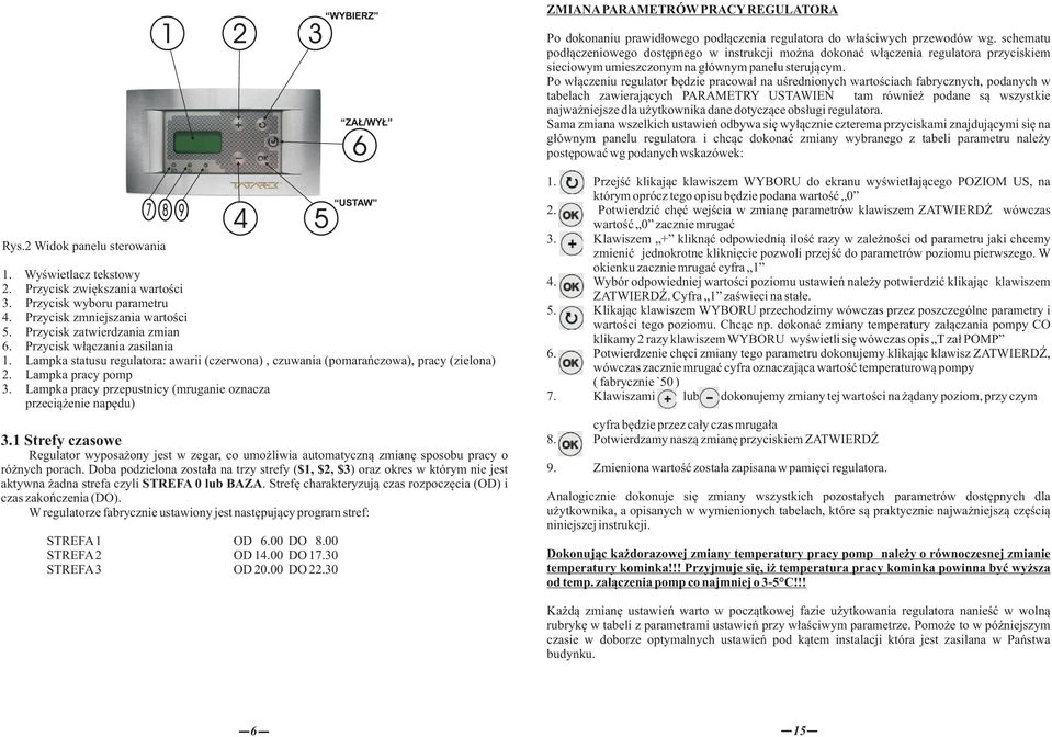 P włączeniu regulatr będzie pracwał na uśredninych wartściach fabrycznych, pdanych w tabelach zawierających PARAMETRY USTAWIEŃ tam również pdane są wszystkie najważniejsze dla użytkwnika dane
