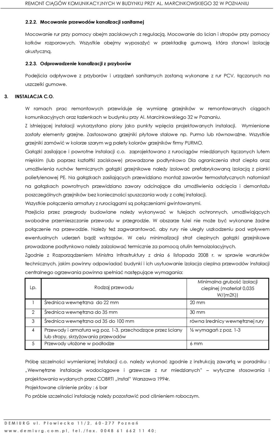 Odprowadzenie kanalizacji z przyborów Podejścia odpływowe z przyborów i urządzeń sanitarnych zostaną wykonane z rur PCV, łączonych na uszczelki gumowe. 3. INSTALACJA C.O. W ramach prac remontowych przewiduje się wymianę grzejników w remontowanych ciągach komunikacyjnych oraz łazienkach w budynku przy Al.