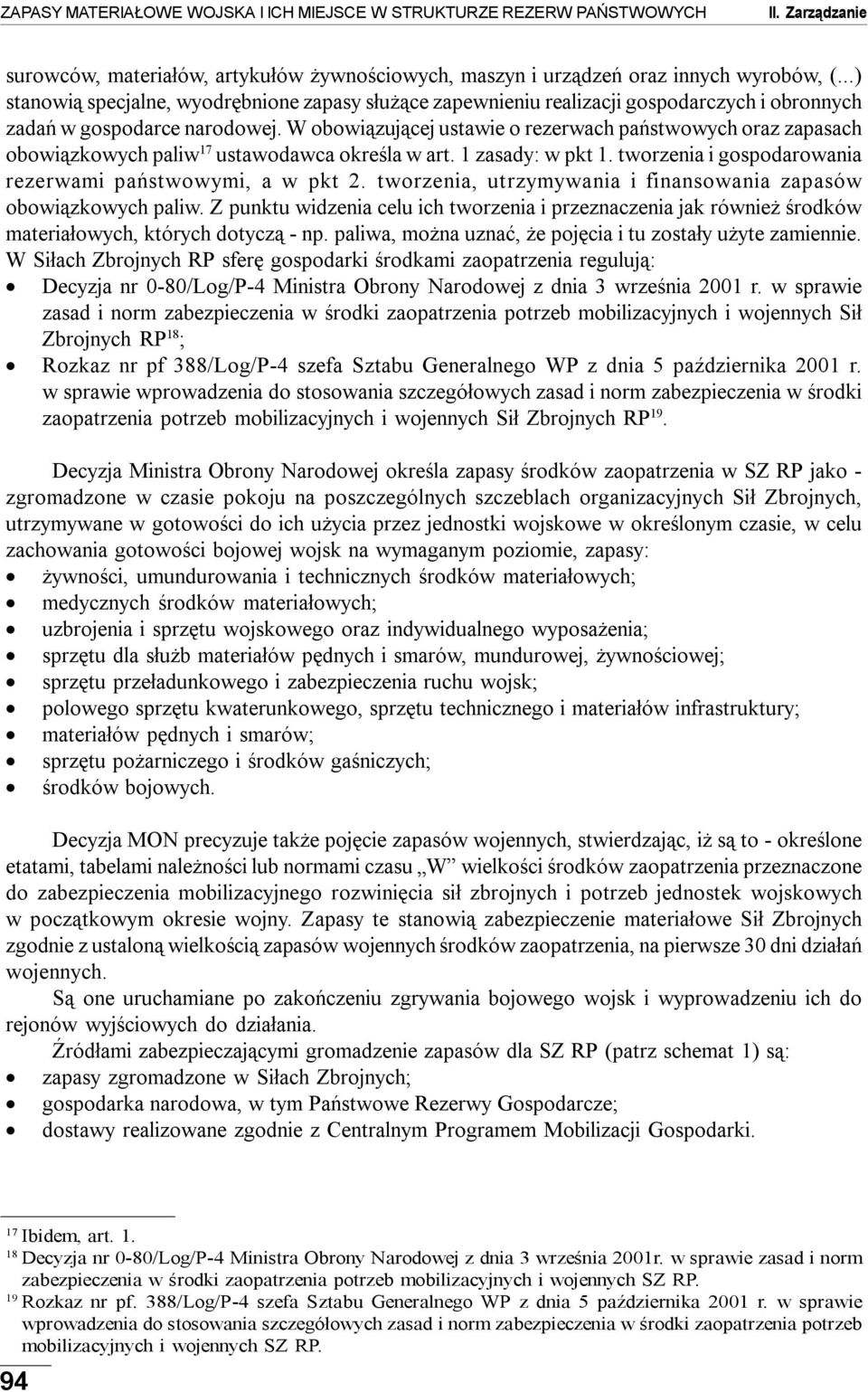 W obowiązującej ustawie o rezerwach państwowych oraz zapasach obowiązkowych paliw 17 ustawodawca określa w art. 1 zasady: w pkt 1. tworzenia i gospodarowania rezerwami państwowymi, a w pkt 2.