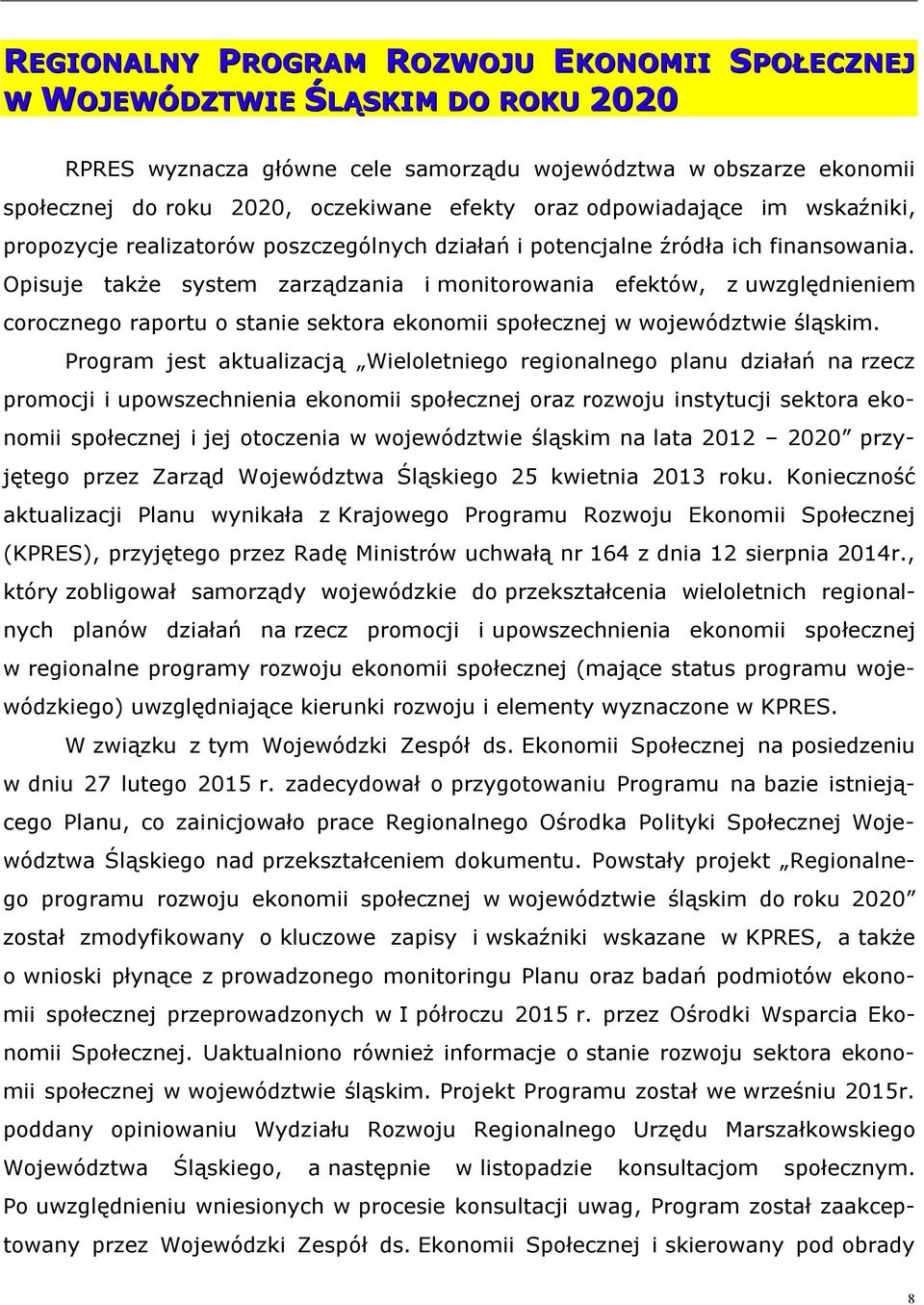 Opisuje także system zarządzania i monitorowania efektów, z uwzględnieniem corocznego raportu o stanie sektora ekonomii społecznej w województwie śląskim.