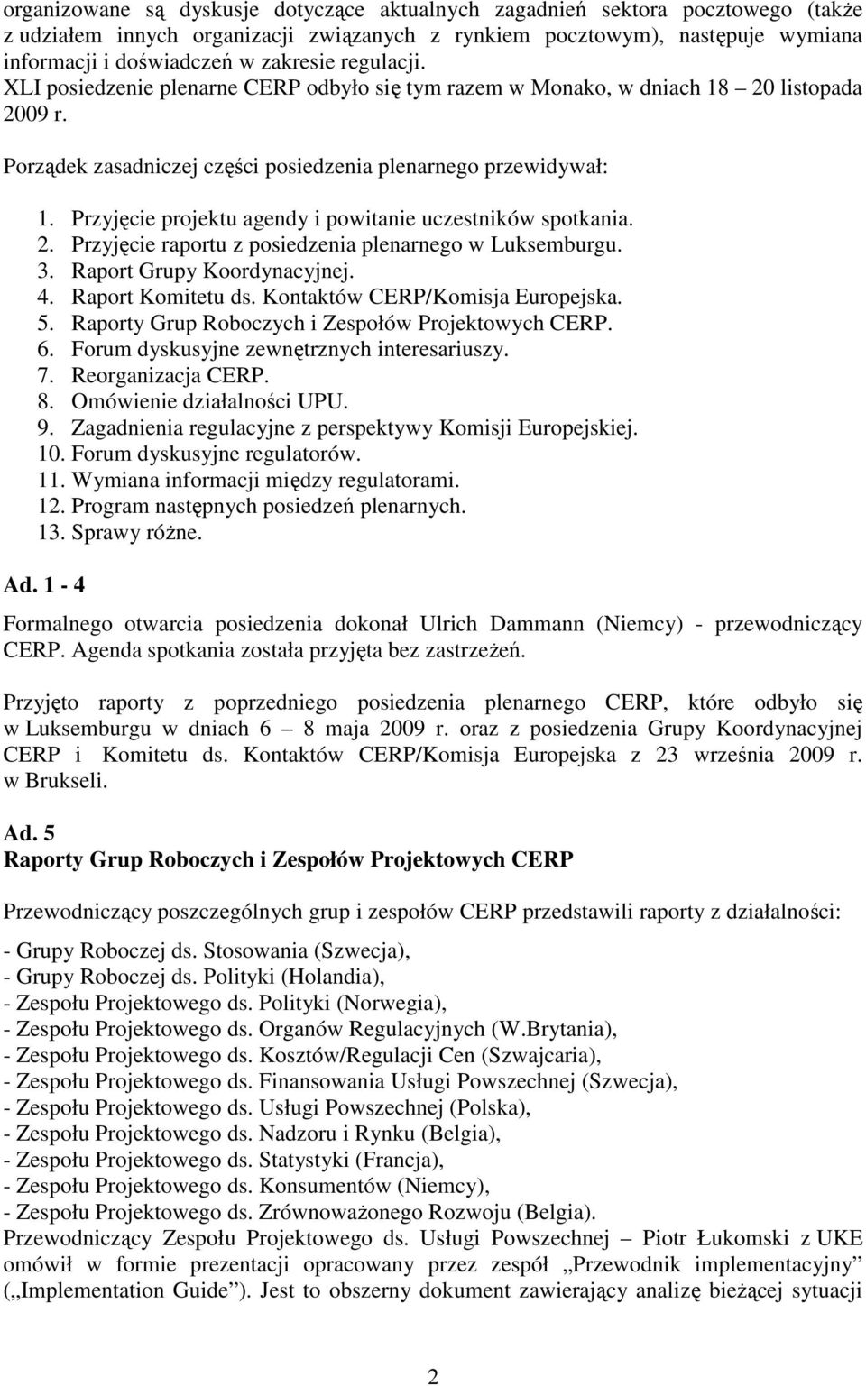 Przyjęcie projektu agendy i powitanie uczestników spotkania. 2. Przyjęcie raportu z posiedzenia plenarnego w Luksemburgu. 3. Raport Grupy Koordynacyjnej. 4. Raport Komitetu ds.