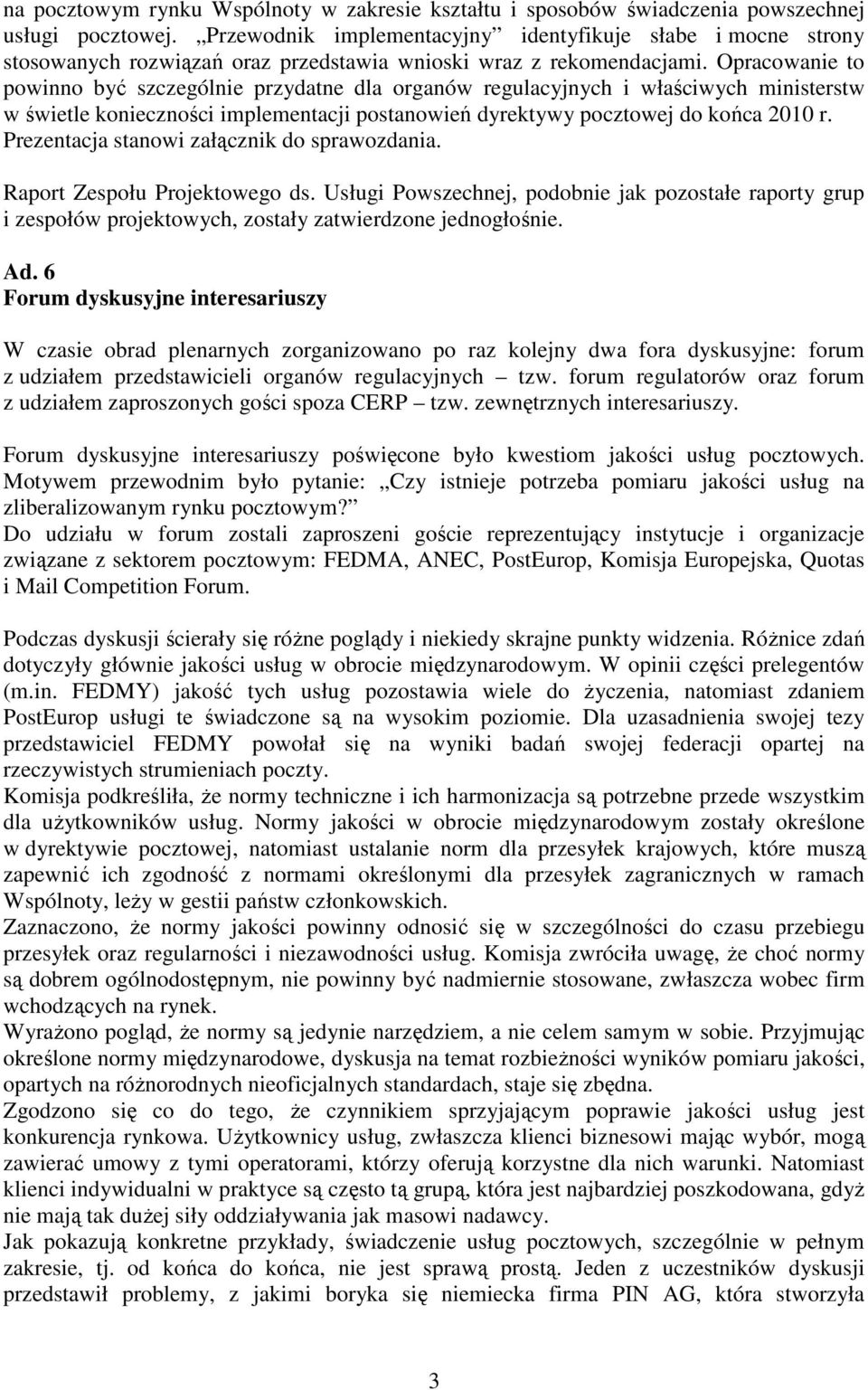 Opracowanie to powinno być szczególnie przydatne dla organów regulacyjnych i właściwych ministerstw w świetle konieczności implementacji postanowień dyrektywy pocztowej do końca 2010 r.
