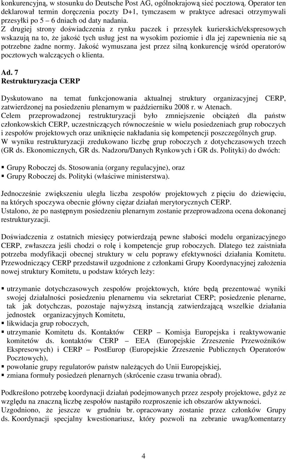 Z drugiej strony doświadczenia z rynku paczek i przesyłek kurierskich/ekspresowych wskazują na to, Ŝe jakość tych usług jest na wysokim poziomie i dla jej zapewnienia nie są potrzebne Ŝadne normy.