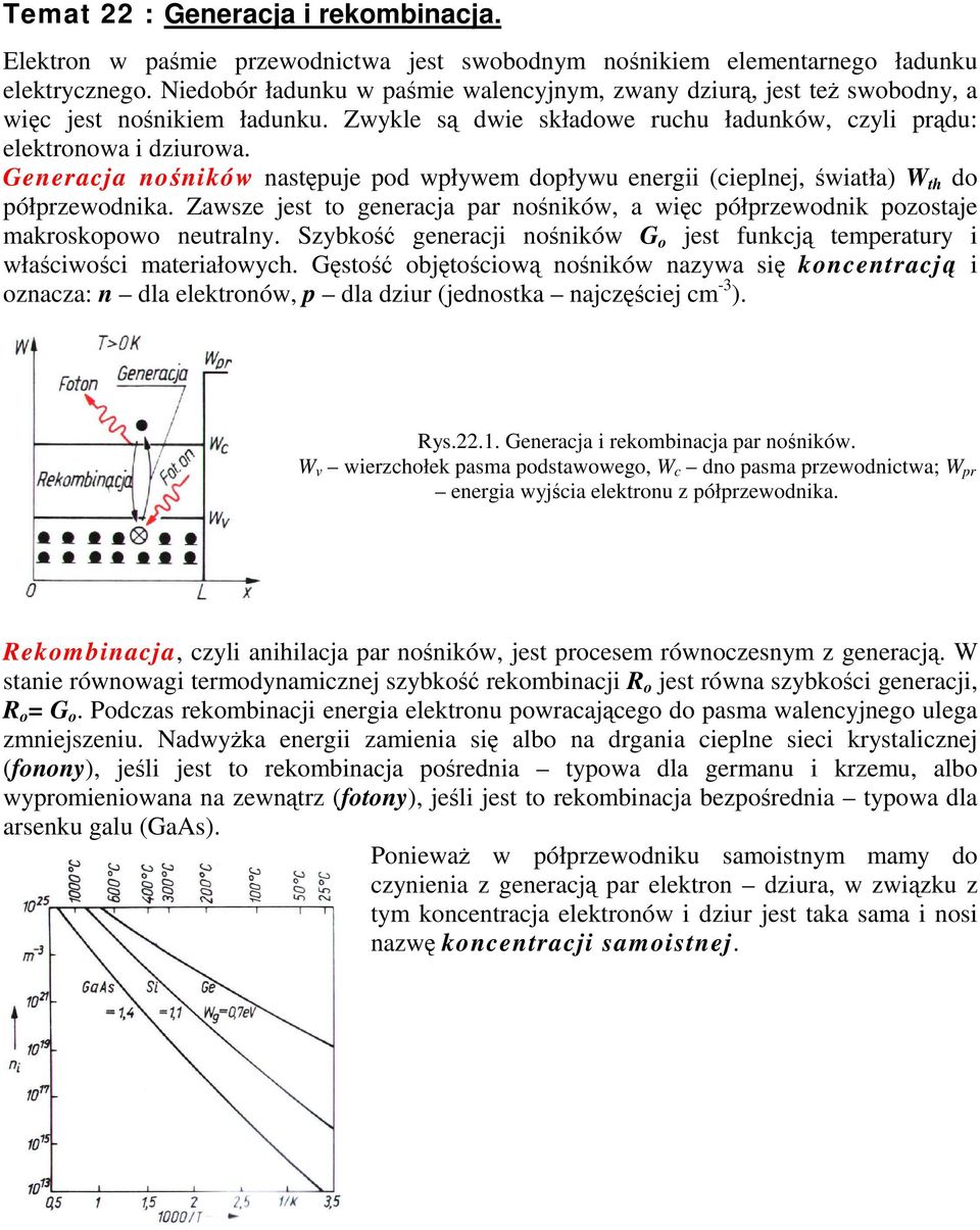 Generacja noników nastpuje pod wpływem dopływu energii (cieplnej, wiatła) W th do półprzewodnika. Zawsze jest to generacja par noników, a wic półprzewodnik pozostaje makroskopowo neutralny.