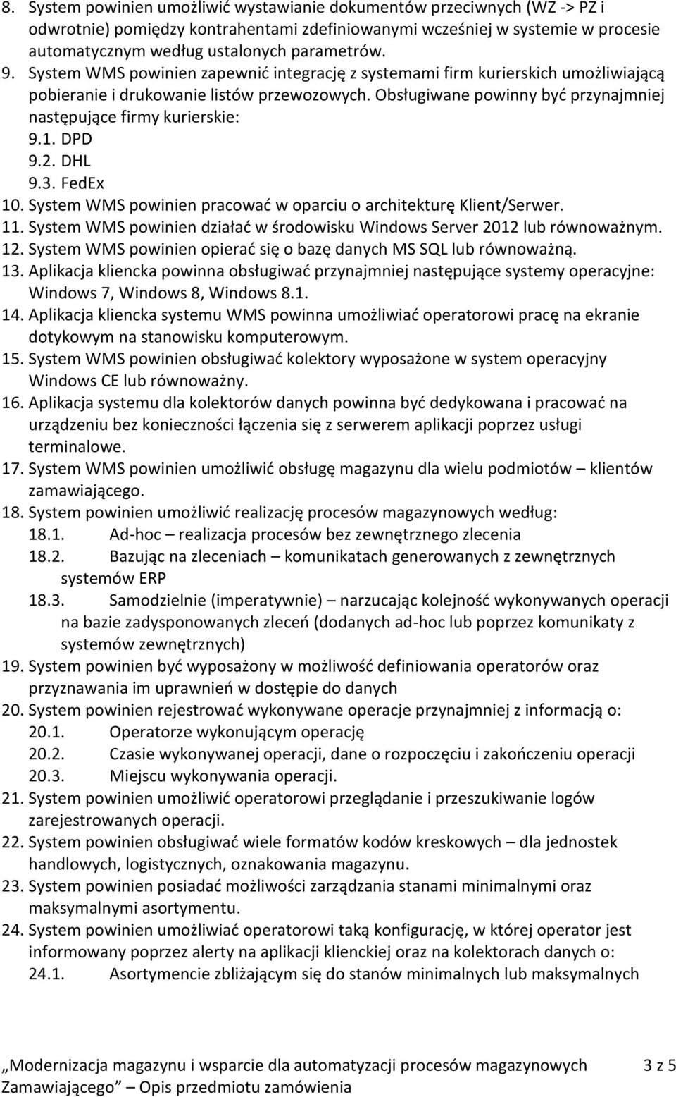 1. DPD 9.2. DHL 9.3. FedEx 10. System WMS powinien pracować w oparciu o architekturę Klient/Serwer. 11. System WMS powinien działać w środowisku Windows Server 2012 lub równoważnym. 12.