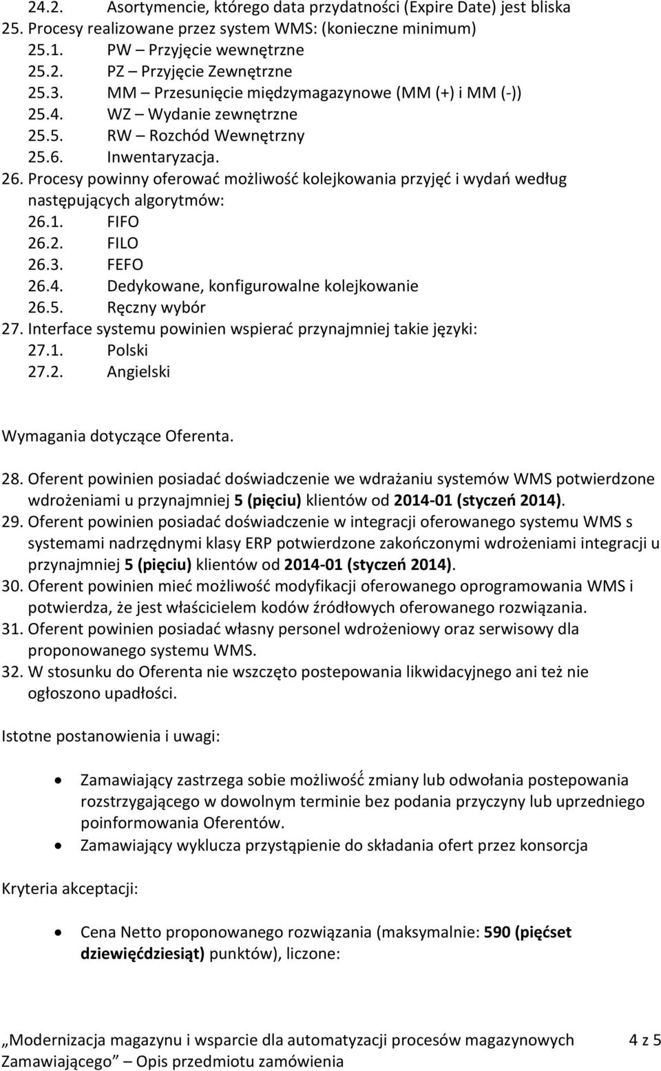 Procesy powinny oferować możliwość kolejkowania przyjęć i wydań według następujących algorytmów: 26.1. FIFO 26.2. FILO 26.3. FEFO 26.4. Dedykowane, konfigurowalne kolejkowanie 26.5. Ręczny wybór 27.