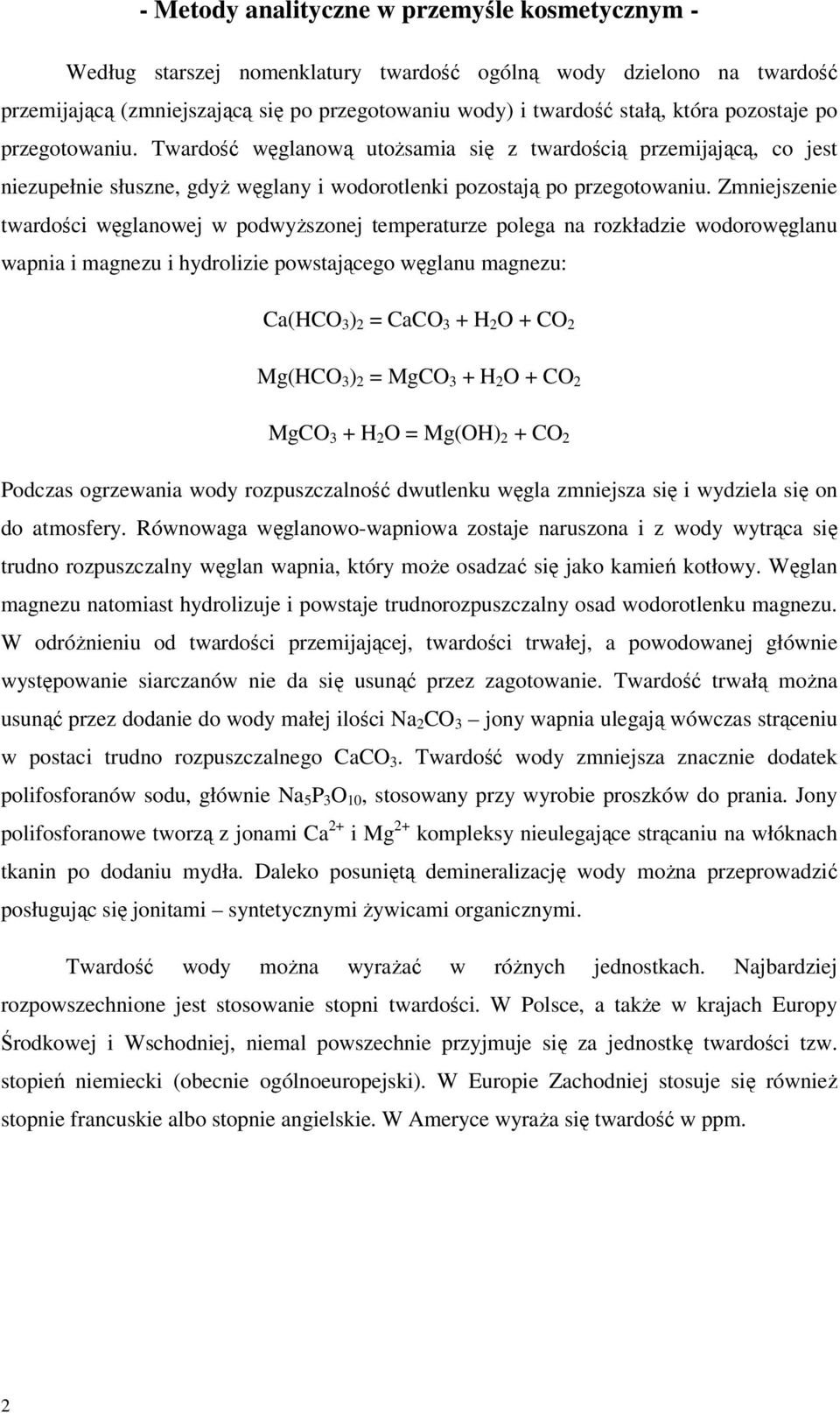 Zmniejszenie twardości węglanowej w podwyższonej temperaturze polega na rozkładzie wodorowęglanu wapnia i magnezu i hydrolizie powstającego węglanu magnezu: Ca(HCO 3 ) 2 = CaCO 3 + H 2 O + CO 2