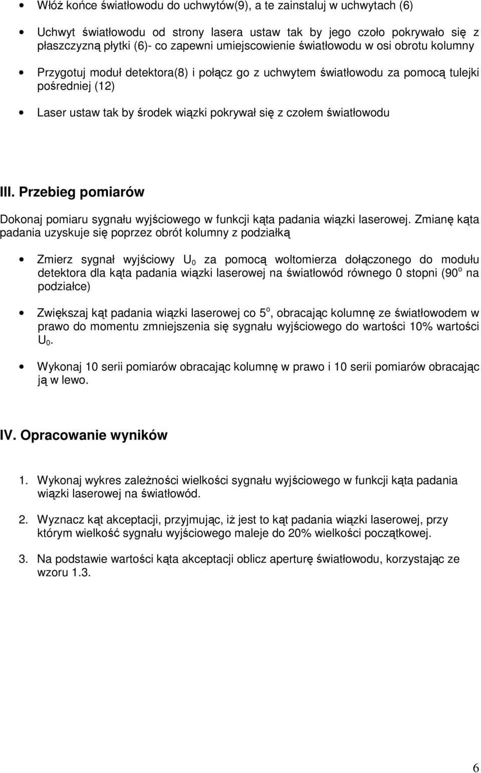 III. Przebieg pomiarów Dokonaj pomiaru sygnału wyjściowego w funkcji kąta padania wiązki laserowej.