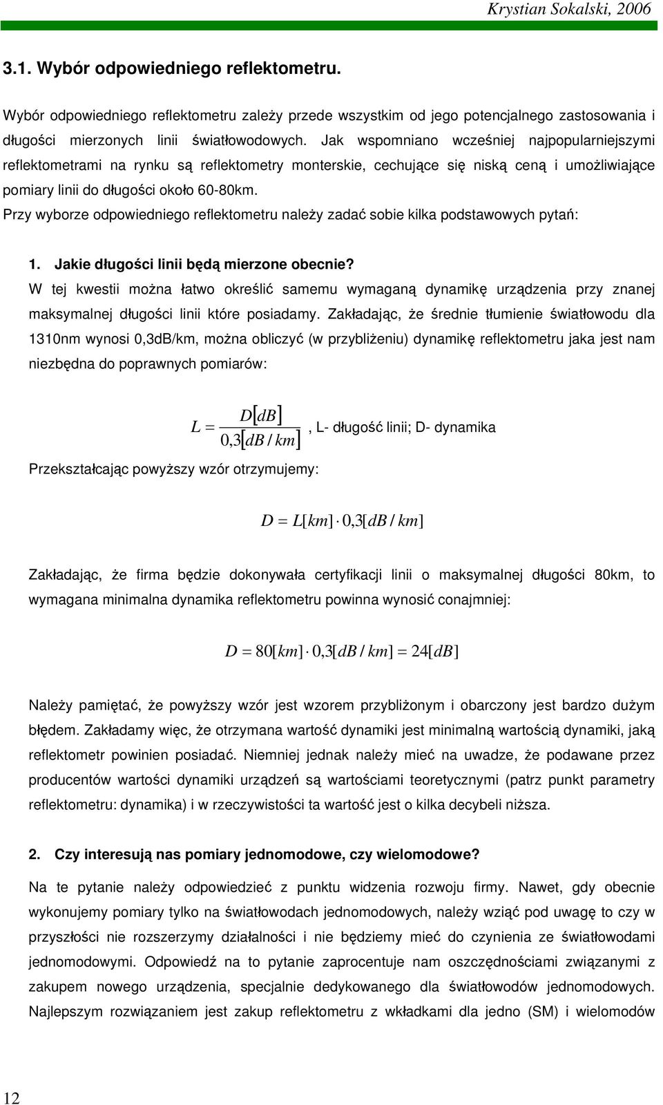 Przy wyborze odpowiedniego reflektometru należy zadać sobie kilka podstawowych pytań: 1. Jakie długości linii będą mierzone obecnie?