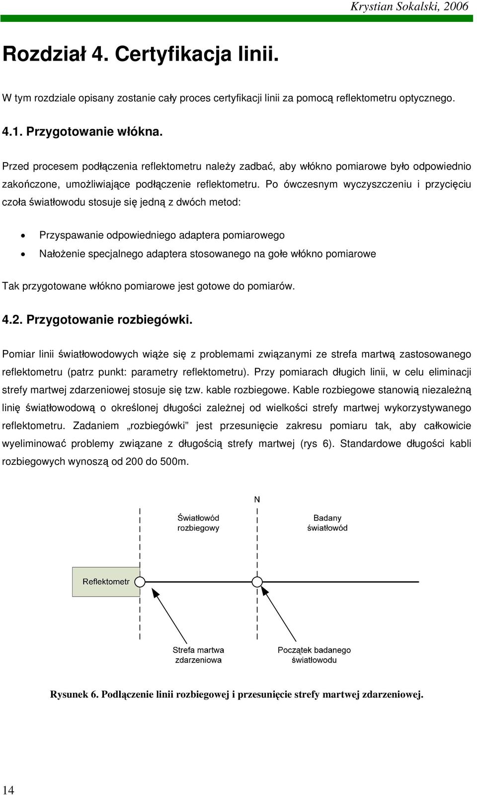 Po ówczesnym wyczyszczeniu i przycięciu czoła światłowodu stosuje się jedną z dwóch metod: Przyspawanie odpowiedniego adaptera pomiarowego Nałożenie specjalnego adaptera stosowanego na gołe włókno