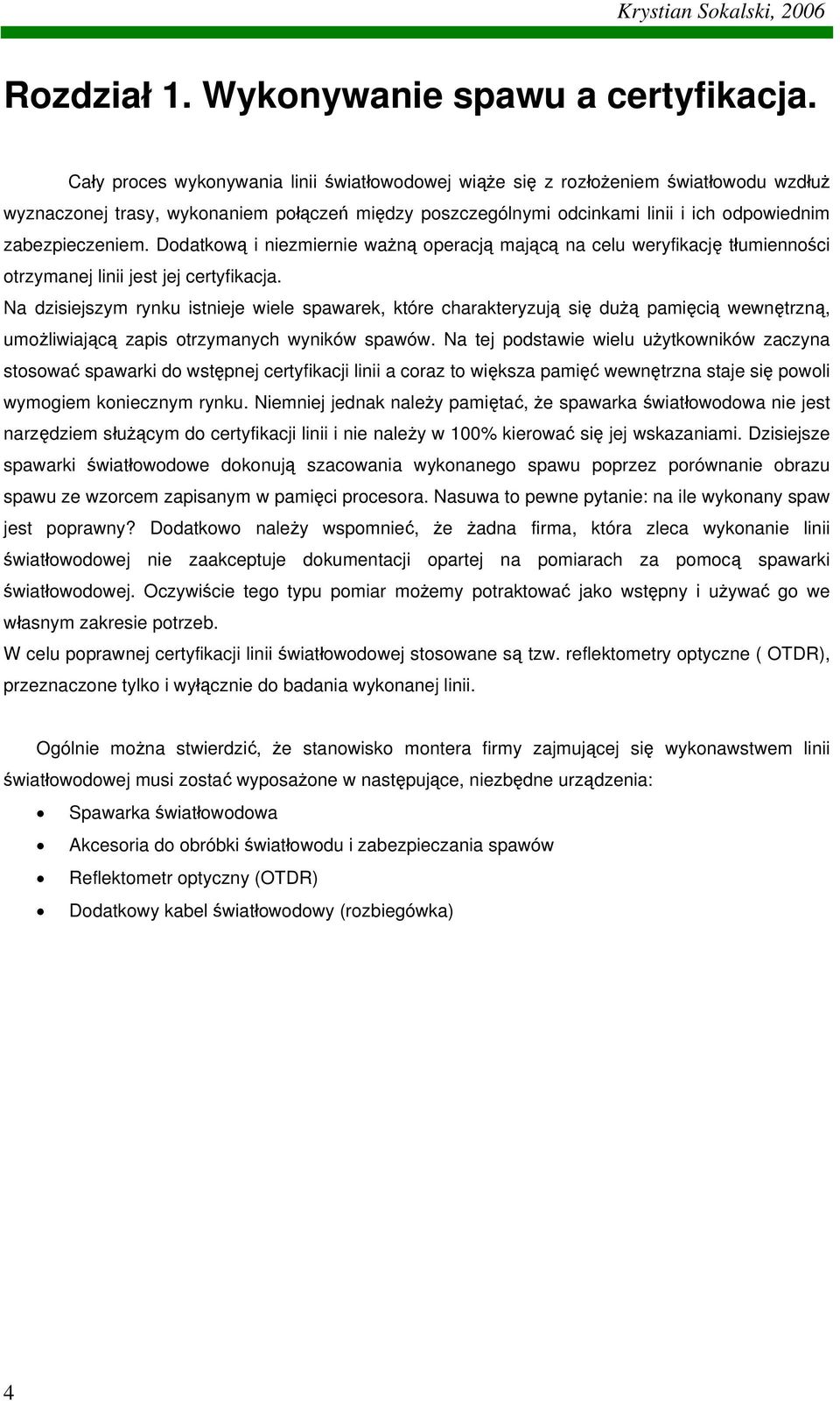 Dodatkową i niezmiernie ważną operacją mającą na celu weryfikację tłumienności otrzymanej linii jest jej certyfikacja.