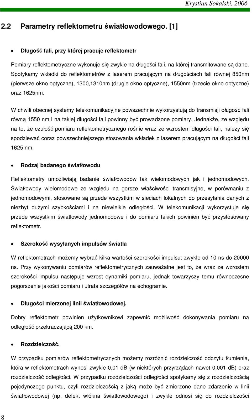 W chwili obecnej systemy telekomunikacyjne powszechnie wykorzystują do transmisji długość fali równą 1550 nm i na takiej długości fali powinny być prowadzone pomiary.