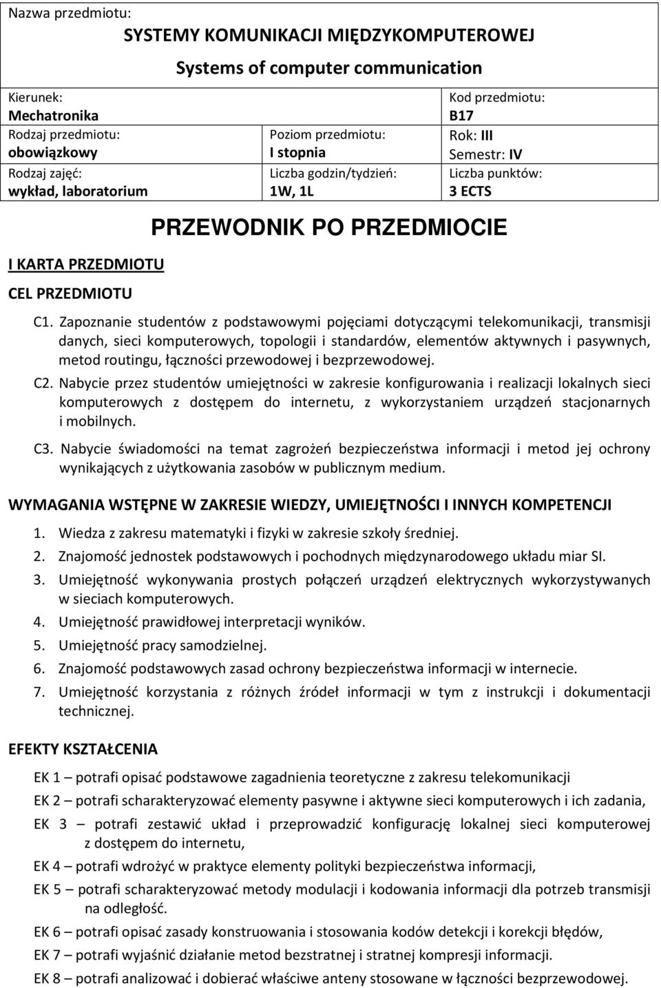 Zapoznanie studentów z podstawowymi pojęciami dotyczącymi telekomunikacji, transmisji danych, sieci topologii i standardów, elementów aktywnych i pasywnych, metod routingu, łączności przewodowej i