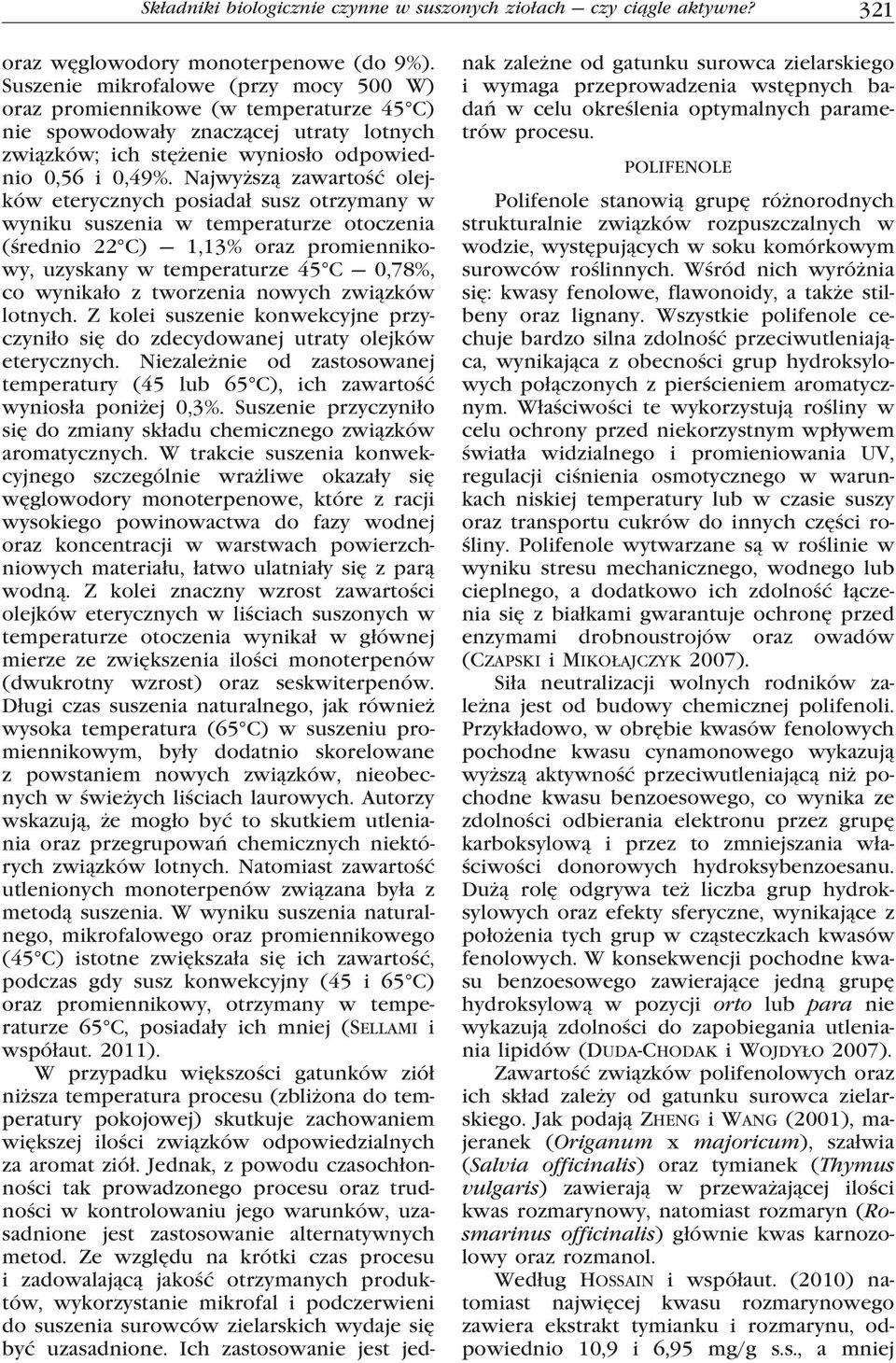 Najwyższą zawartość olejków eterycznych posiadał susz otrzymany w wyniku suszenia w temperaturze otoczenia (średnio 22 C) 1,13% oraz promiennikowy, uzyskany w temperaturze 45 C 0,78%, co wynikało z
