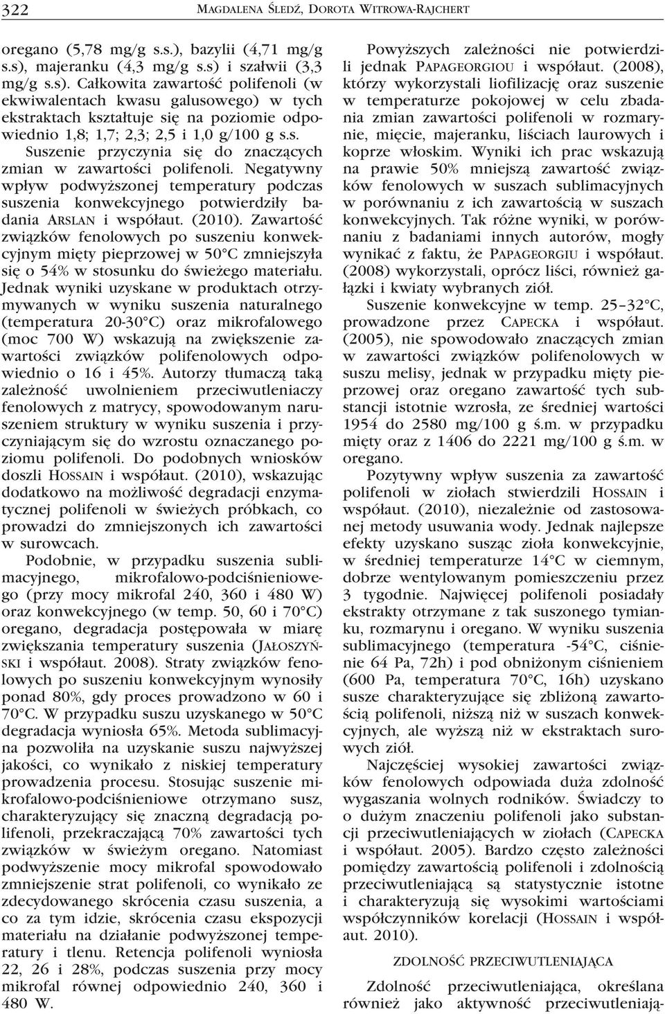 s. Suszenie przyczynia się do znaczących zmian w zawartości polifenoli. Negatywny wpływ podwyższonej temperatury podczas suszenia konwekcyjnego potwierdziły badania Arslan i współaut. (2010).
