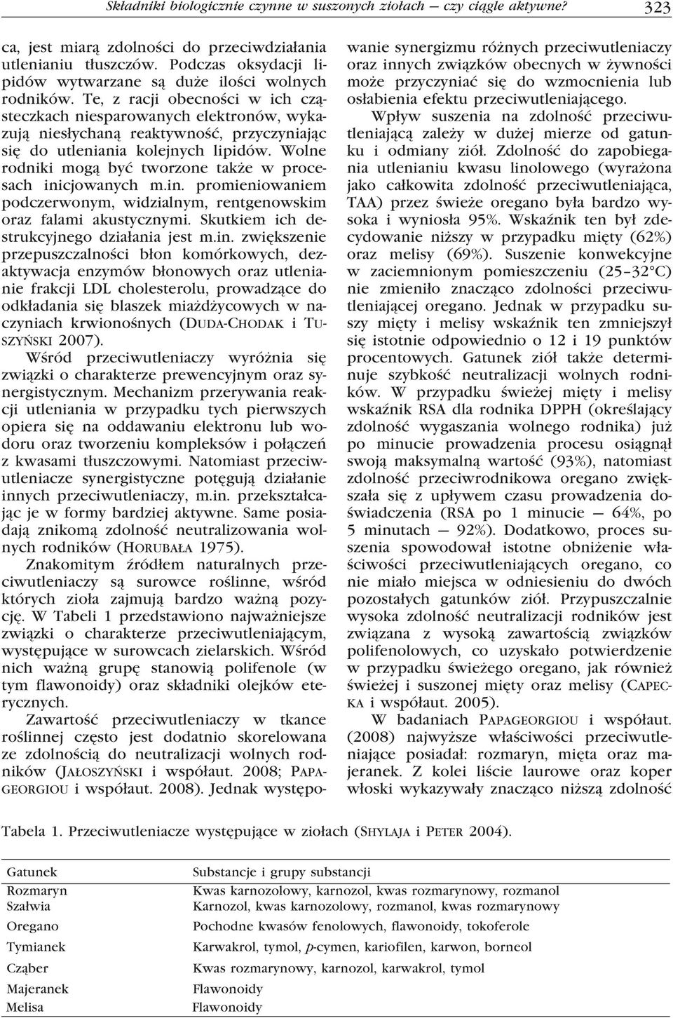 Te, z racji obecności w ich cząsteczkach niesparowanych elektronów, wykazują niesłychaną reaktywność, przyczyniając się do utleniania kolejnych lipidów.