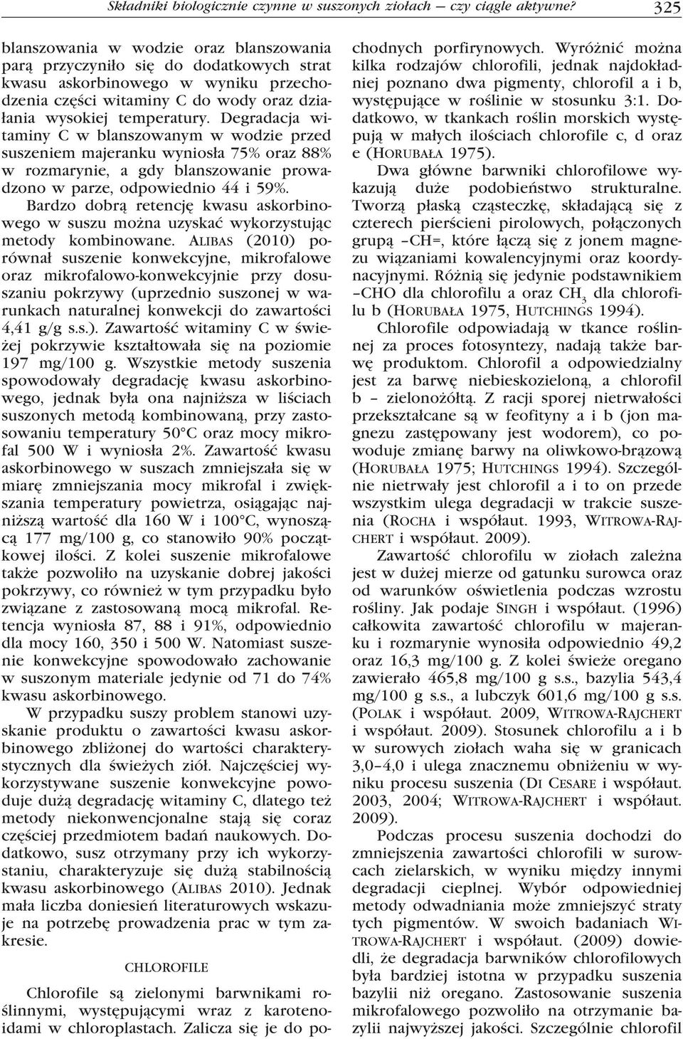 Degradacja witaminy C w blanszowanym w wodzie przed suszeniem majeranku wyniosła 75% oraz 88% w rozmarynie, a gdy blanszowanie prowadzono w parze, odpowiednio 44 i 59%.