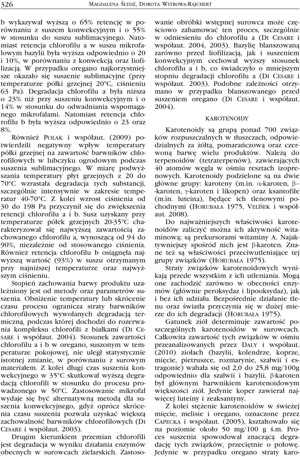 a-karoten, b -karoten, g-karoten i likopen) oraz ksantofile (m.in. luteina), będące ich tlenowymi pochodnymi (Horubała 1975, Velíšek i współaut. 2008).