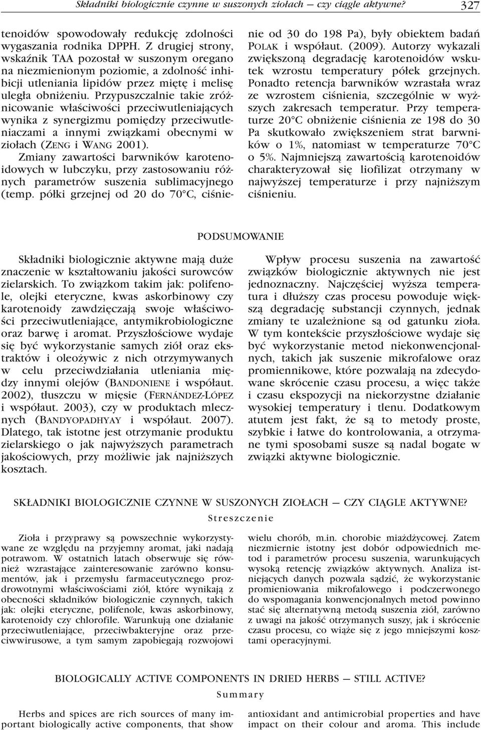 Przypuszczalnie takie zróżnicowanie właściwości przeciwutleniających wynika z synergizmu pomiędzy przeciwutleniaczami a innymi związkami obecnymi w ziołach (Zeng i Wang 2001).