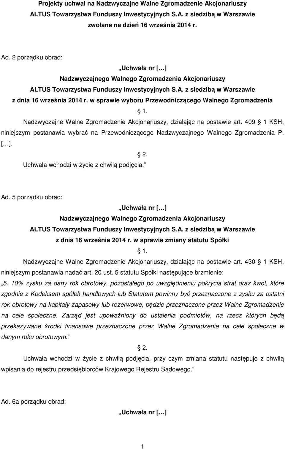 409 1 KSH, niniejszym postanawia wybrać na Przewodniczącego Nadzwyczajnego Walnego Zgromadzenia P. [ ]. Ad. 5 porządku obrad: z dnia 16 września 2014 r.