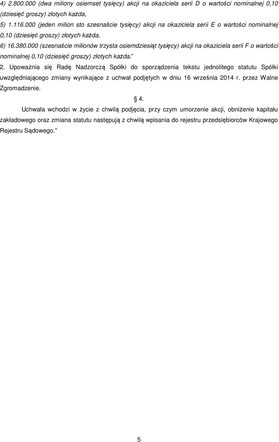 000 (szesnaście milionów trzysta osiemdziesiąt tysięcy) akcji na okaziciela serii F o wartości nominalnej 0,10 (dziesięć groszy) złotych każda. 2.
