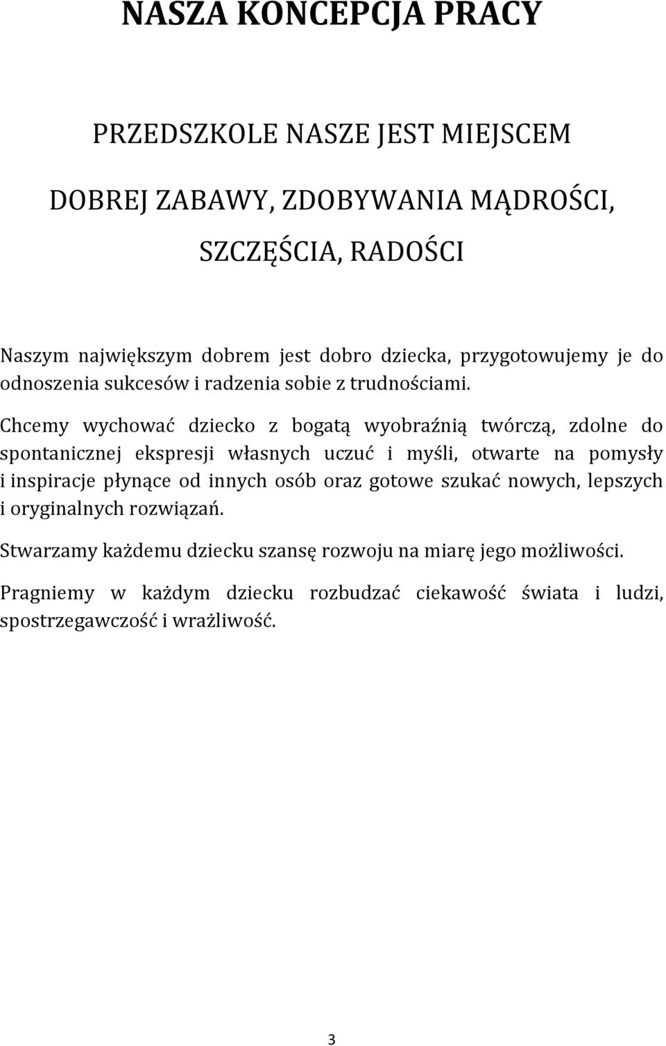 Chcemy wychować dziecko z bogatą wyobraźnią twórczą, zdolne do spontanicznej ekspresji własnych uczuć i myśli, otwarte na pomysły i inspiracje płynące od