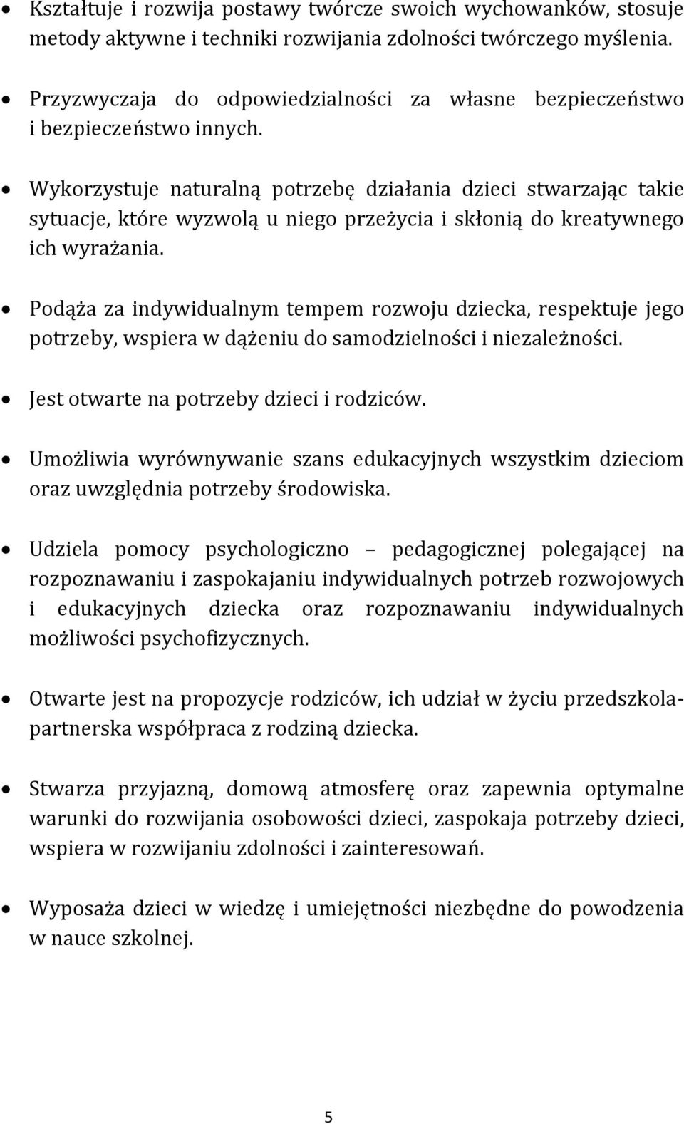 Wykorzystuje naturalną potrzebę działania dzieci stwarzając takie sytuacje, które wyzwolą u niego przeżycia i skłonią do kreatywnego ich wyrażania.