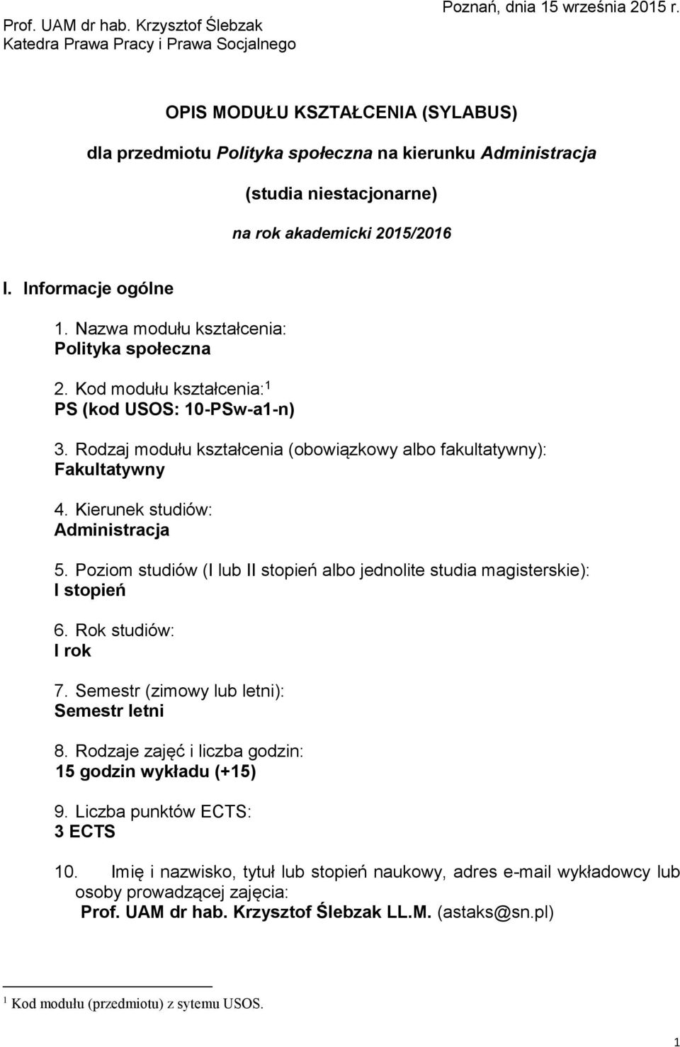 Nazwa modułu kształcenia: Polityka społeczna 2. Kod modułu kształcenia: 1 PS (kod USOS: 10-PSw-a1-n). Rodzaj modułu kształcenia (obowiązkowy albo fakultatywny): Fakultatywny 4.