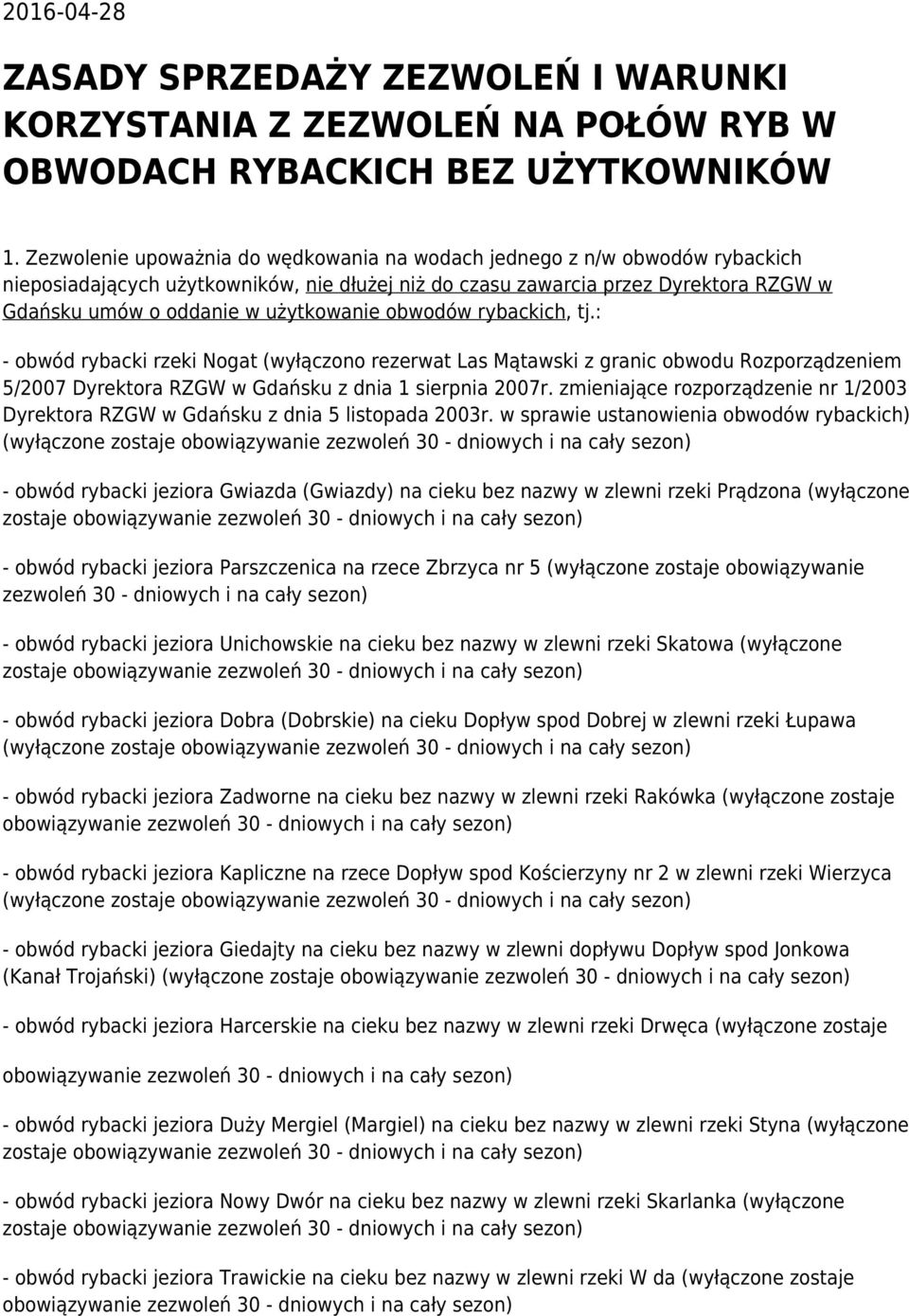 użytkowanie obwodów rybackich, tj.: - obwód rybacki rzeki Nogat (wyłączono rezerwat Las Mątawski z granic obwodu Rozporządzeniem 5/2007 Dyrektora RZGW w Gdańsku z dnia 1 sierpnia 2007r.