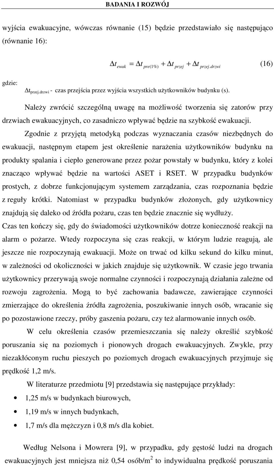 Należy zwrócić szczególną uwagę na możliwość tworzenia się zatorów przy drzwiach ewakuacyjnych, co zasadniczo wpływać będzie na szybkość ewakuacji.