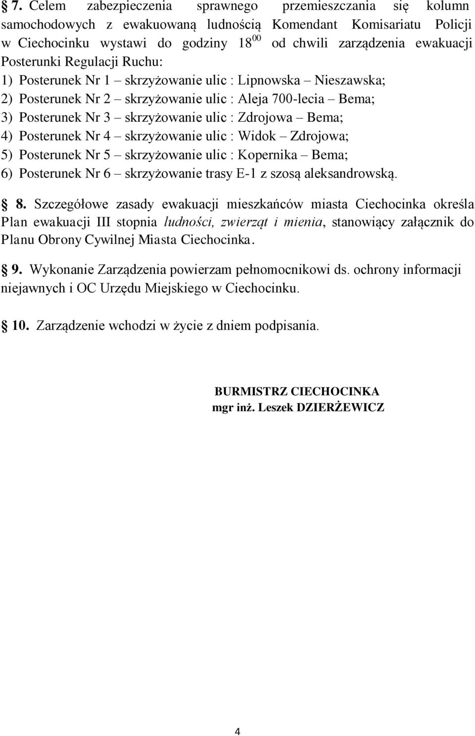 Bema; 4) Posterunek Nr 4 skrzyżowanie ulic : Widok Zdrojowa; 5) Posterunek Nr 5 skrzyżowanie ulic : Kopernika Bema; 6) Posterunek Nr 6 skrzyżowanie trasy E-1 z szosą aleksandrowską. 8.