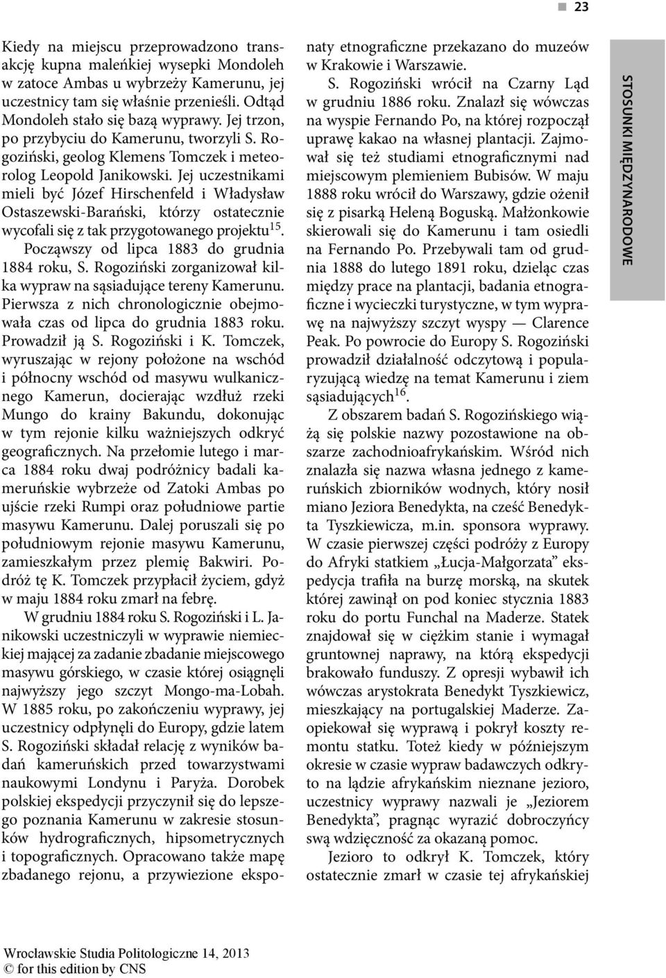 Jej uczestnikami mieli być Józef Hirschenfeld i Władysław Ostaszewski-Barański, którzy ostatecznie wycofali się z tak przygotowanego projektu 15. Począwszy od lipca 1883 do grudnia 1884 roku, S.