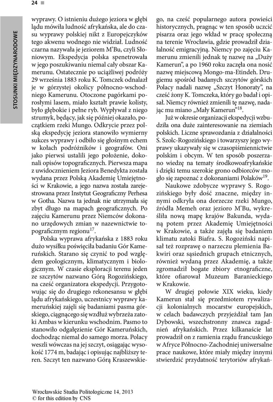 Tomczek odnalazł je w górzystej okolicy północno-wschodniego Kamerunu. Otoczone pagórkami porosłymi lasem, miało kształt prawie kolisty, było głębokie i pełne ryb.