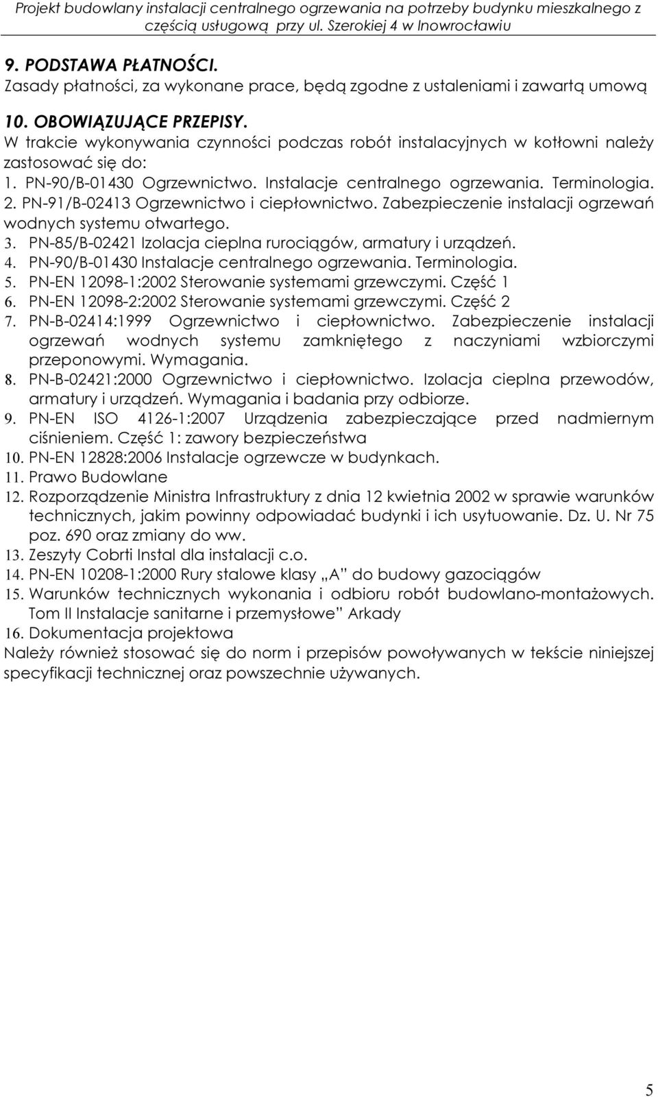 PN-91/B-02413 Ogrzewnictwo i ciepłownictwo. Zabezpieczenie instalacji ogrzewań wodnych systemu otwartego. 3. PN-85/B-02421 Izolacja cieplna rurociągów, armatury i urządzeń. 4.