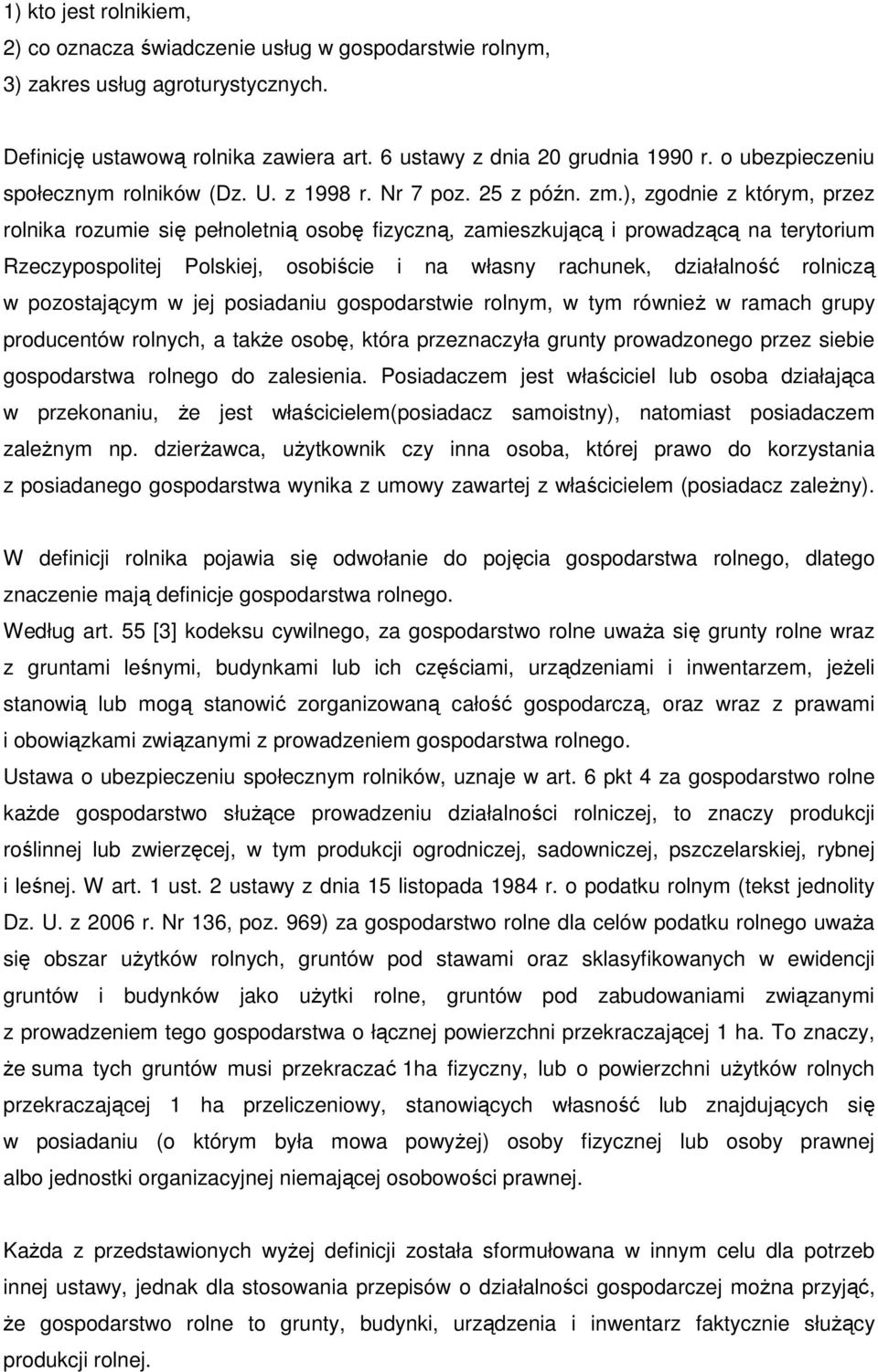 ), zgodnie z którym, przez rolnika rozumie się pełnoletnią osobę fizyczną, zamieszkującą i prowadzącą na terytorium Rzeczypospolitej Polskiej, osobiście i na własny rachunek, działalność rolniczą w