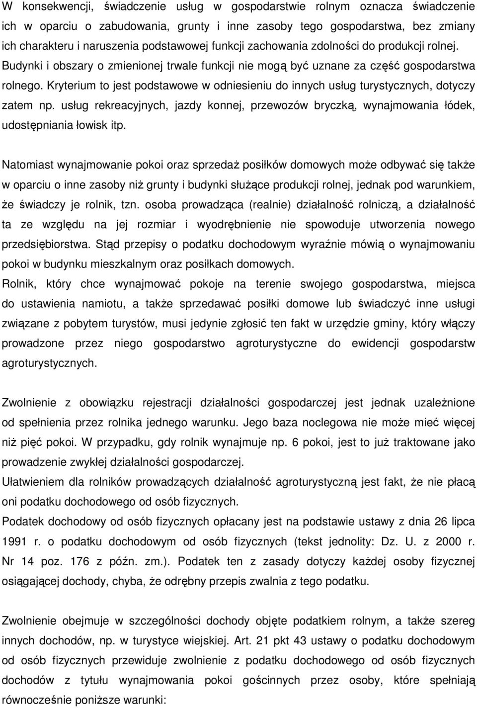 Kryterium to jest podstawowe w odniesieniu do innych usług turystycznych, dotyczy zatem np. usług rekreacyjnych, jazdy konnej, przewozów bryczką, wynajmowania łódek, udostępniania łowisk itp.