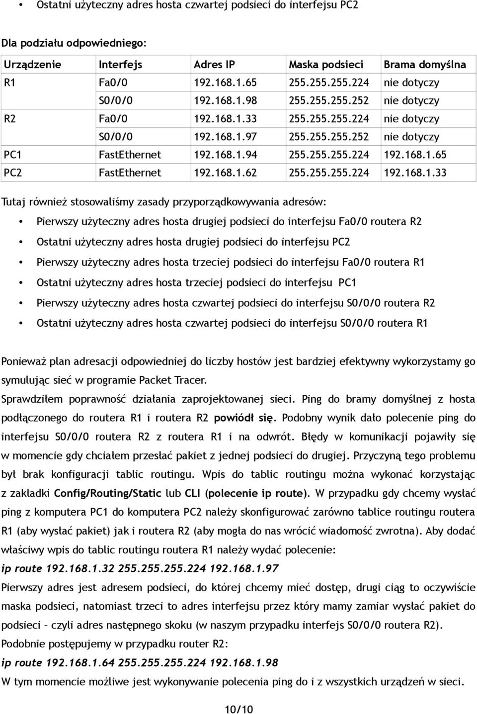 168.1.62 255.255.255.224 192.168.1.33 Tutaj również stosowaliśmy zasady przyporządkowywania adresów: Pierwszy użyteczny adres hosta drugiej do interfejsu Fa0/0 routera R2 Ostatni użyteczny adres