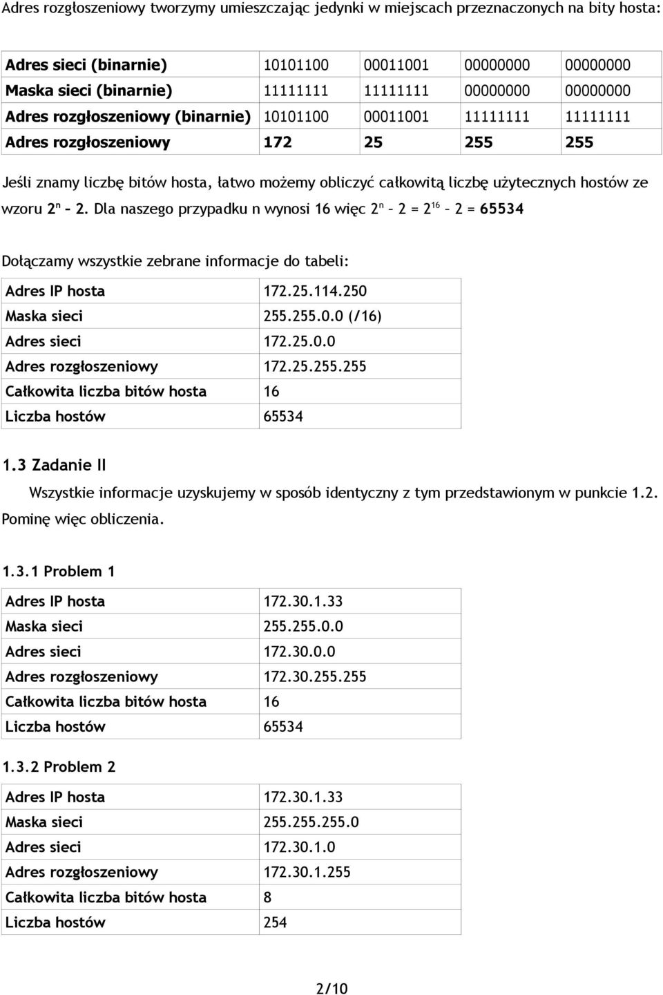 użytecznych hostów ze wzoru 2 n 2. Dla naszego przypadku n wynosi 16 więc 2 n 2 = 2 16 2 = 65534 Dołączamy wszystkie zebrane informacje do tabeli: Adres IP hosta 172.25.114.250 