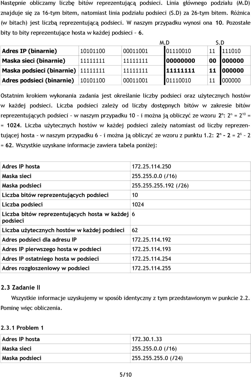 D Adres IP (binarnie) 10101100 00011001 01110010 11 111010 Maska sieci (binarnie) 11111111 11111111 00000000 00 000000 Maska (binarnie) 11111111 11111111 11111111 11 000000 Adres (binarnie) 10101100