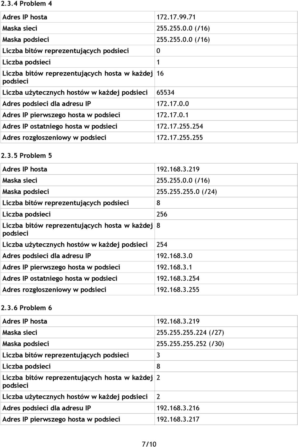 255.255.0 (/24) Liczba bitów reprezentujących 8 Liczba 256 Liczba użytecznych hostów w każdej 254 Adres dla adresu IP 192.168.3.0 Adres IP pierwszego hosta w 192.168.3.1 Adres IP ostatniego hosta w 192.